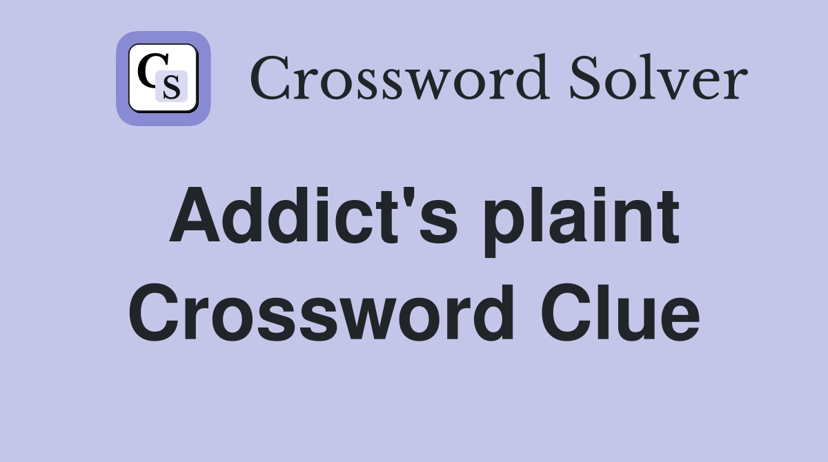 Addict s plaint Crossword Clue Answers Crossword Solver